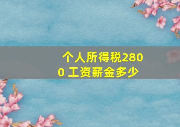 个人所得税2800 工资薪金多少